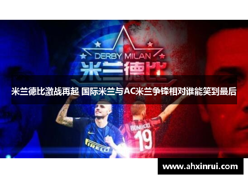 米兰德比激战再起 国际米兰与AC米兰争锋相对谁能笑到最后