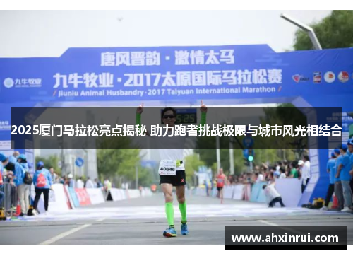 2025厦门马拉松亮点揭秘 助力跑者挑战极限与城市风光相结合