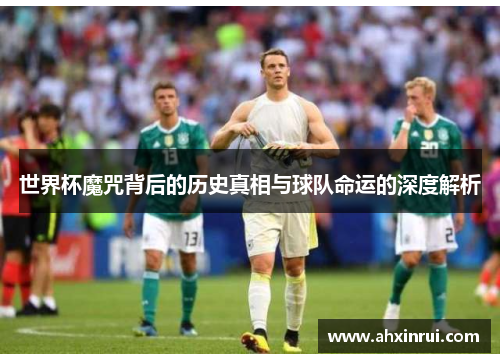 世界杯魔咒背后的历史真相与球队命运的深度解析