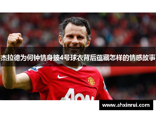 杰拉德为何钟情身披4号球衣背后蕴藏怎样的情感故事