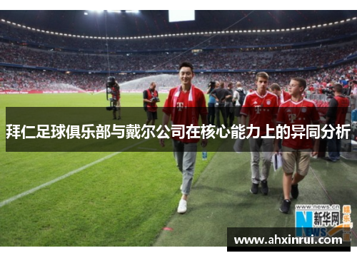 拜仁足球俱乐部与戴尔公司在核心能力上的异同分析