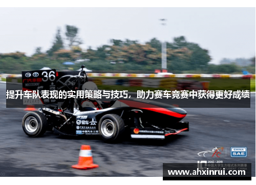 提升车队表现的实用策略与技巧，助力赛车竞赛中获得更好成绩